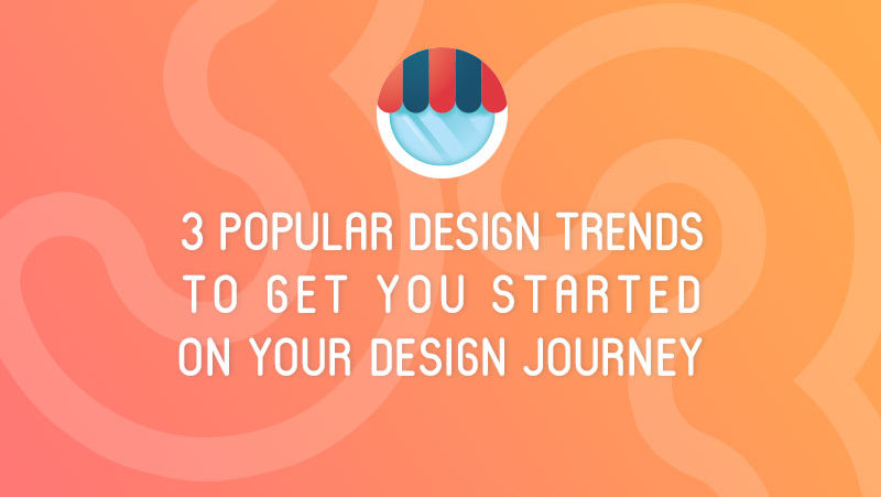 3 Popular Design Trends To Get You Started On Your Design Journey